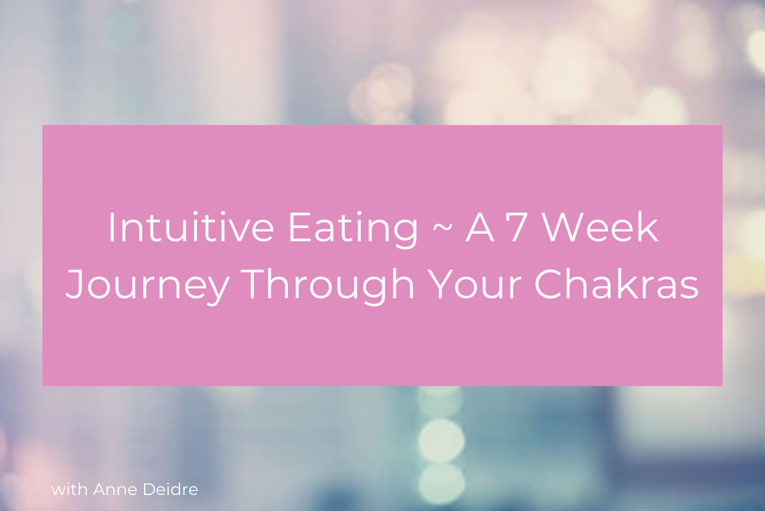 Intuitive Eating ~ A 7 Week Journey Through Your Chakras